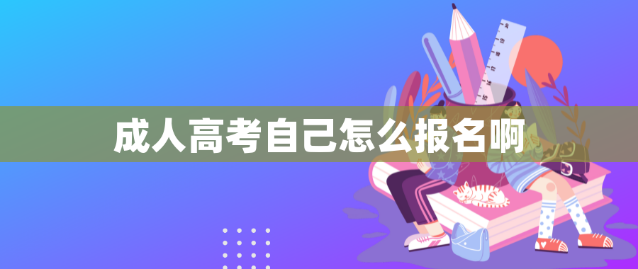 成人高考自己怎么报名啊